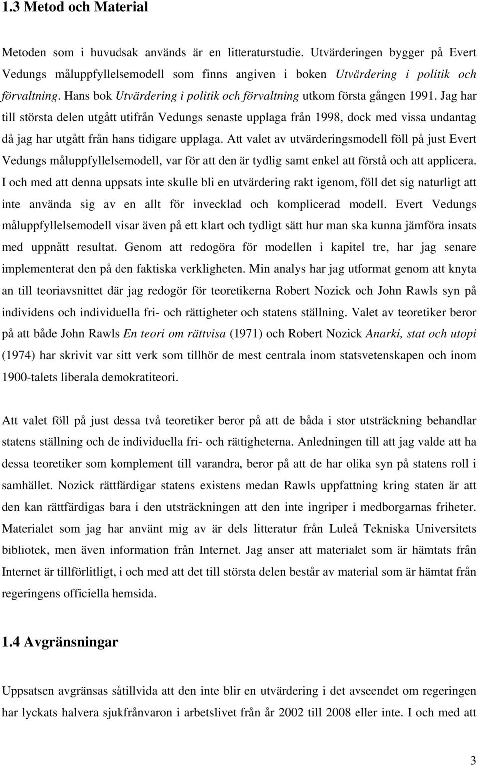 Jag har till största delen utgått utifrån Vedungs senaste upplaga från 1998, dock med vissa undantag då jag har utgått från hans tidigare upplaga.