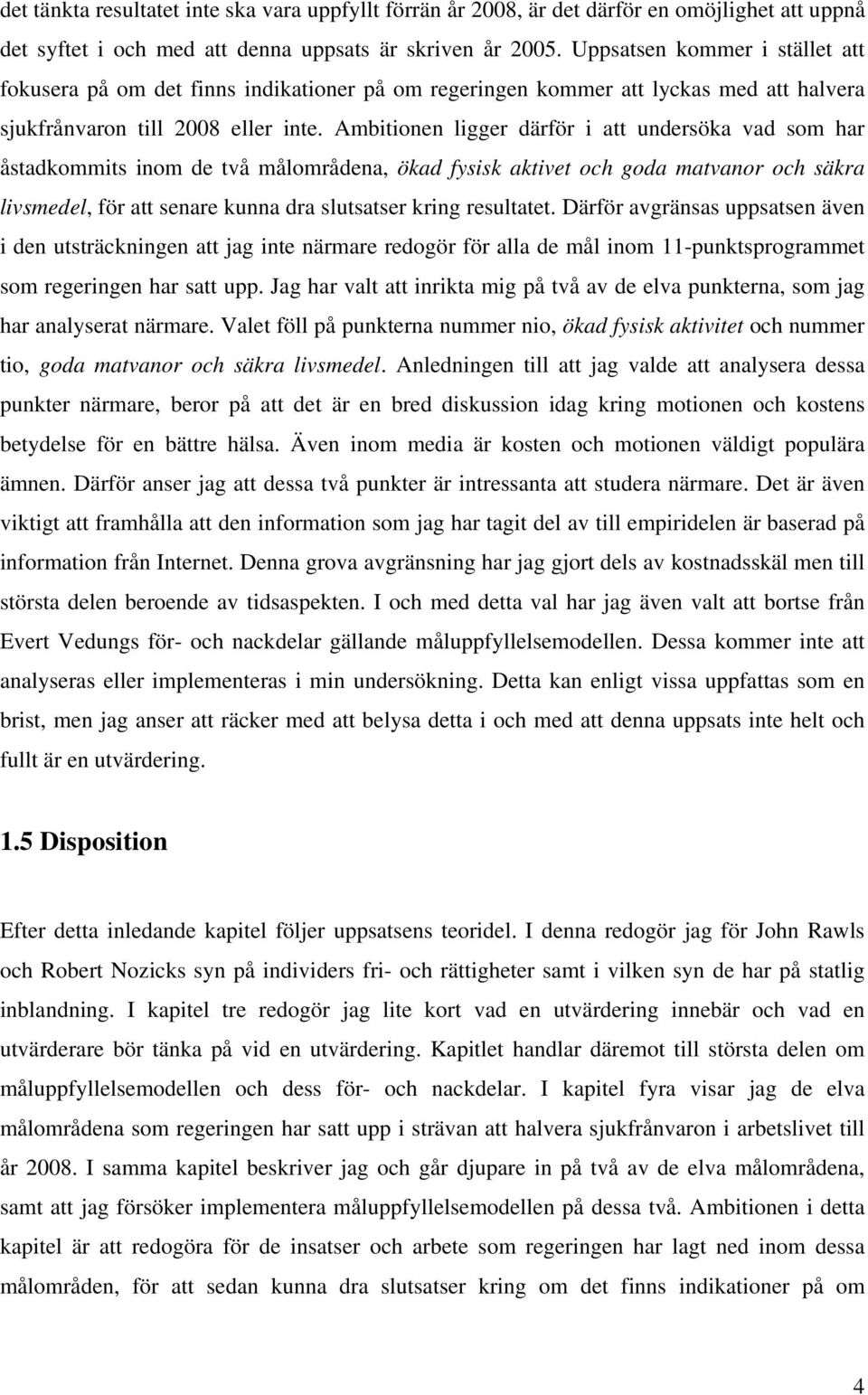 Ambitionen ligger därför i att undersöka vad som har åstadkommits inom de två målområdena, ökad fysisk aktivet och goda matvanor och säkra livsmedel, för att senare kunna dra slutsatser kring