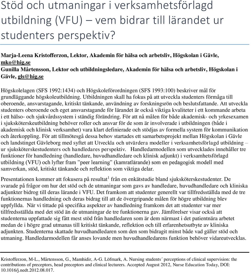 se Gunilla Mårtensson, Lektor och utbildningsledare, Akademin för hälsa och arbetsliv, Högskolan i Gävle, gls@hig.