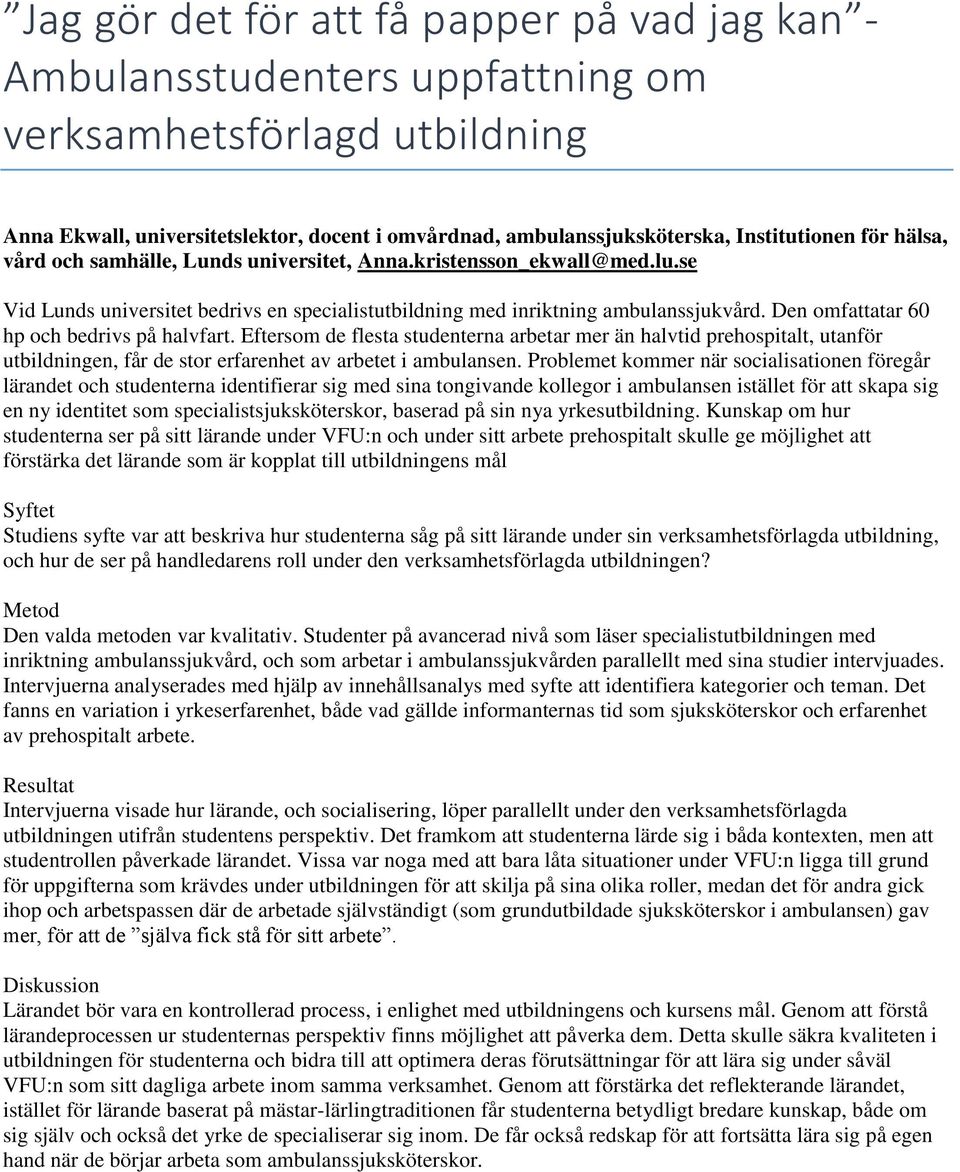 Den omfattatar 60 hp och bedrivs på halvfart. Eftersom de flesta studenterna arbetar mer än halvtid prehospitalt, utanför utbildningen, får de stor erfarenhet av arbetet i ambulansen.