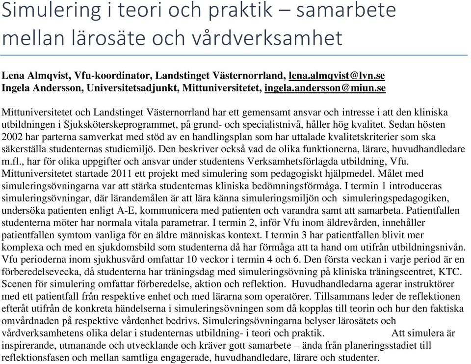 se Mittuniversitetet och Landstinget Västernorrland har ett gemensamt ansvar och intresse i att den kliniska utbildningen i Sjuksköterskeprogrammet, på grund- och specialistnivå, håller hög kvalitet.