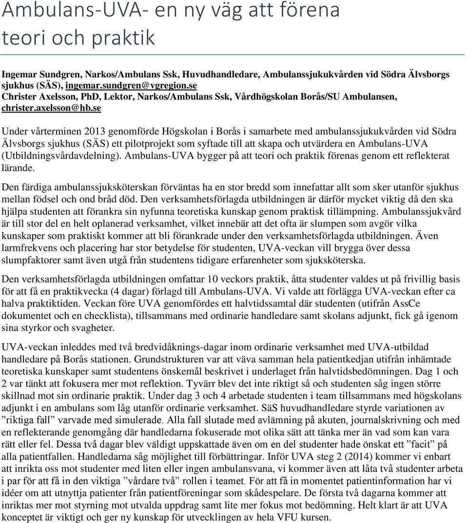 se Under vårterminen 2013 genomförde Högskolan i Borås i samarbete med ambulanssjukukvården vid Södra Älvsborgs sjukhus (SÄS) ett pilotprojekt som syftade till att skapa och utvärdera en Ambulans-UVA