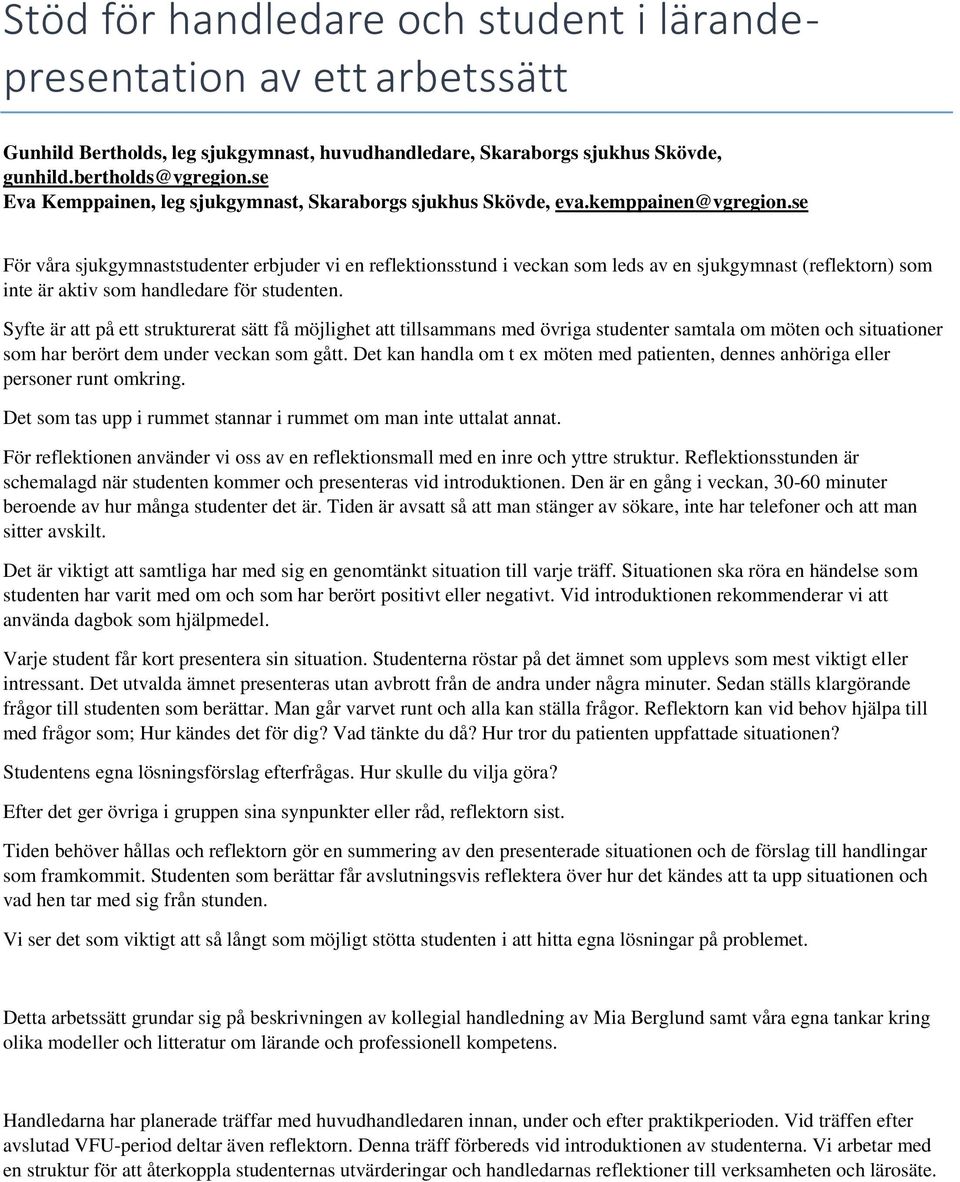 se För våra sjukgymnaststudenter erbjuder vi en reflektionsstund i veckan som leds av en sjukgymnast (reflektorn) som inte är aktiv som handledare för studenten.