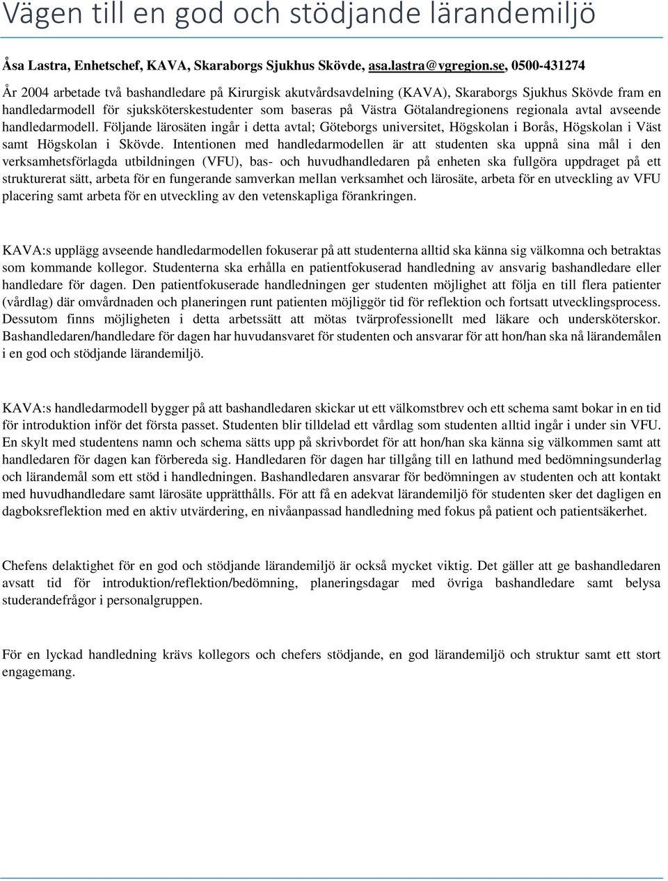 Götalandregionens regionala avtal avseende handledarmodell. Följande lärosäten ingår i detta avtal; Göteborgs universitet, Högskolan i Borås, Högskolan i Väst samt Högskolan i Skövde.