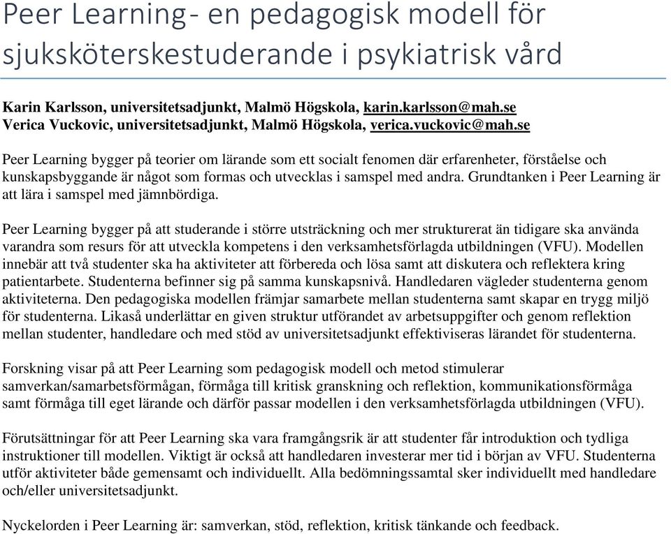 se Peer Learning bygger på teorier om lärande som ett socialt fenomen där erfarenheter, förståelse och kunskapsbyggande är något som formas och utvecklas i samspel med andra.