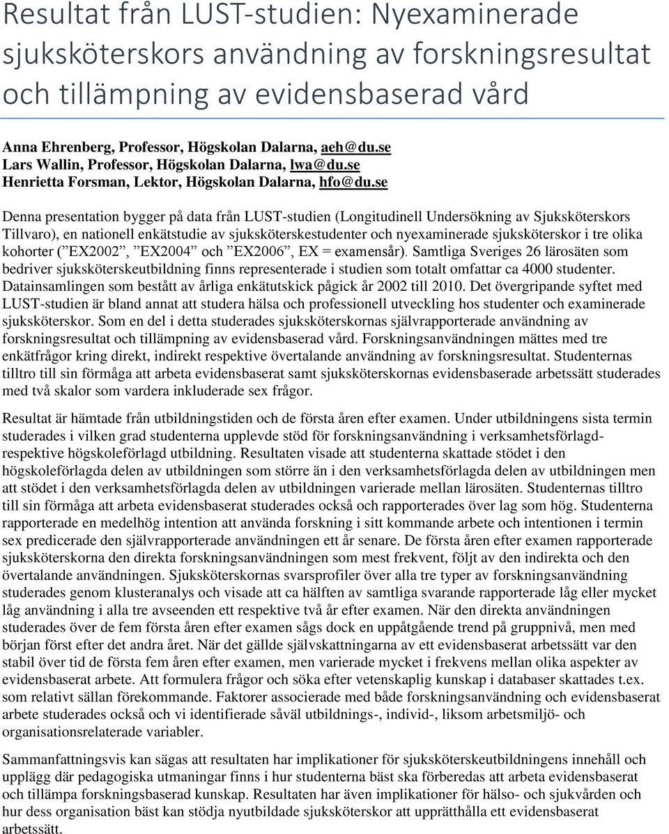 se Denna presentation bygger på data från LUST-studien (Longitudinell Undersökning av Sjuksköterskors Tillvaro), en nationell enkätstudie av sjuksköterskestudenter och nyexaminerade sjuksköterskor i