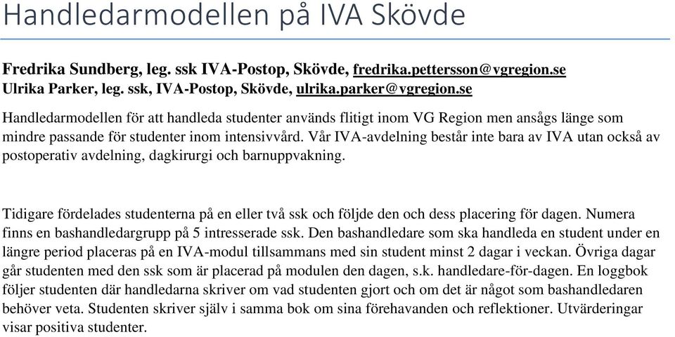 Vår IVA-avdelning består inte bara av IVA utan också av postoperativ avdelning, dagkirurgi och barnuppvakning.