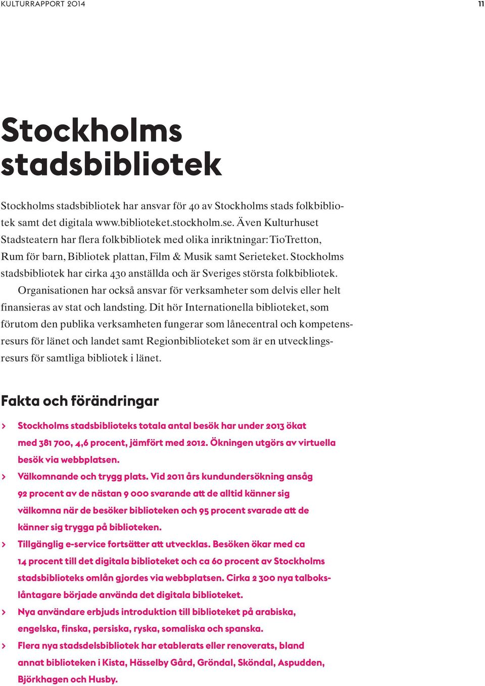 Stockholms stadsbiblio tek har cirka 430 anställda och är Sveriges största folkbibliotek. Organisationen har också ansvar för verksamheter som delvis eller helt finansieras av stat och landsting.