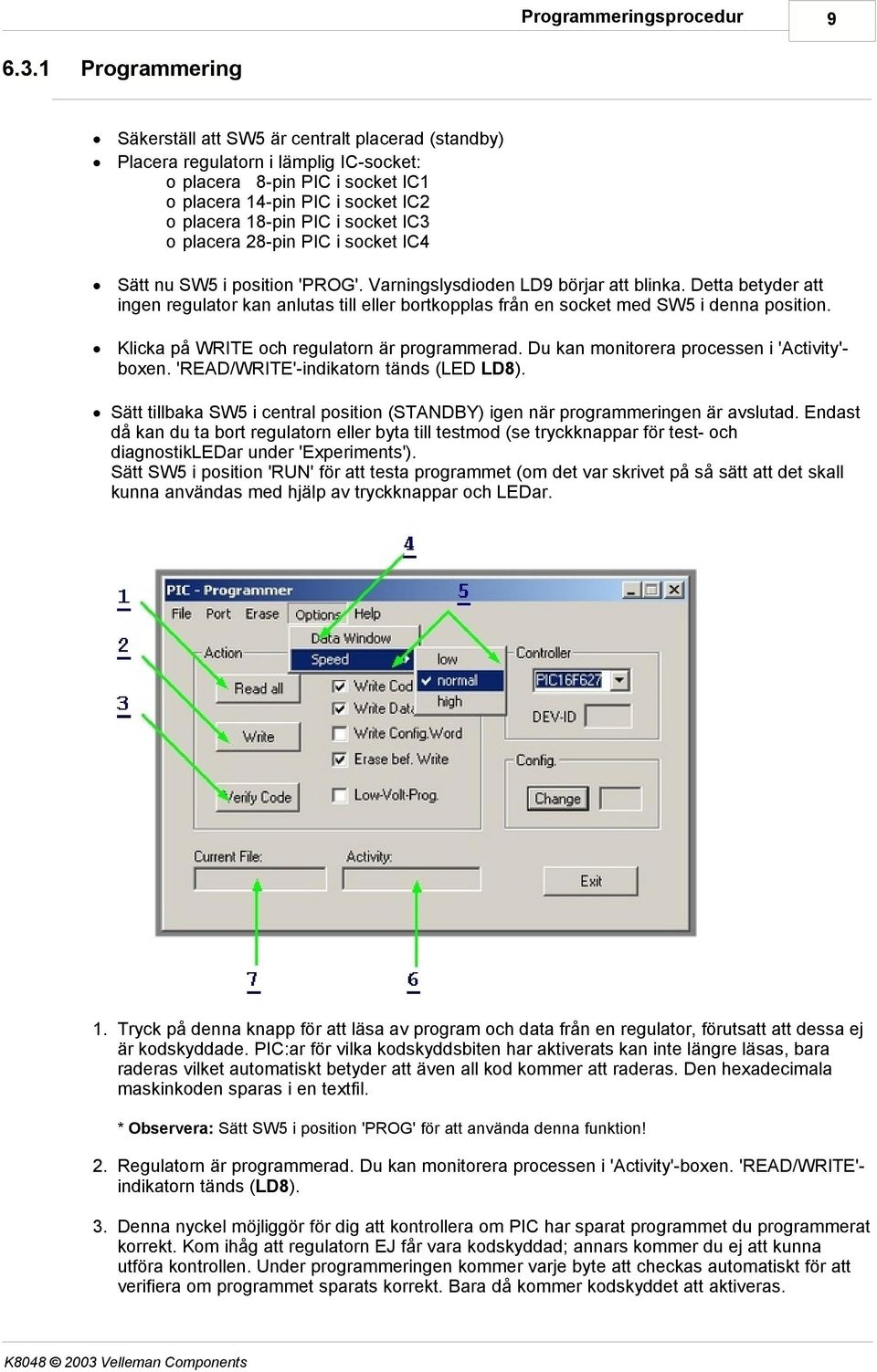 socket IC3 o placera 28-pin PIC i socket IC4 Sätt nu SW5 i position 'PROG'. Varningslysdioden LD9 börjar att blinka.