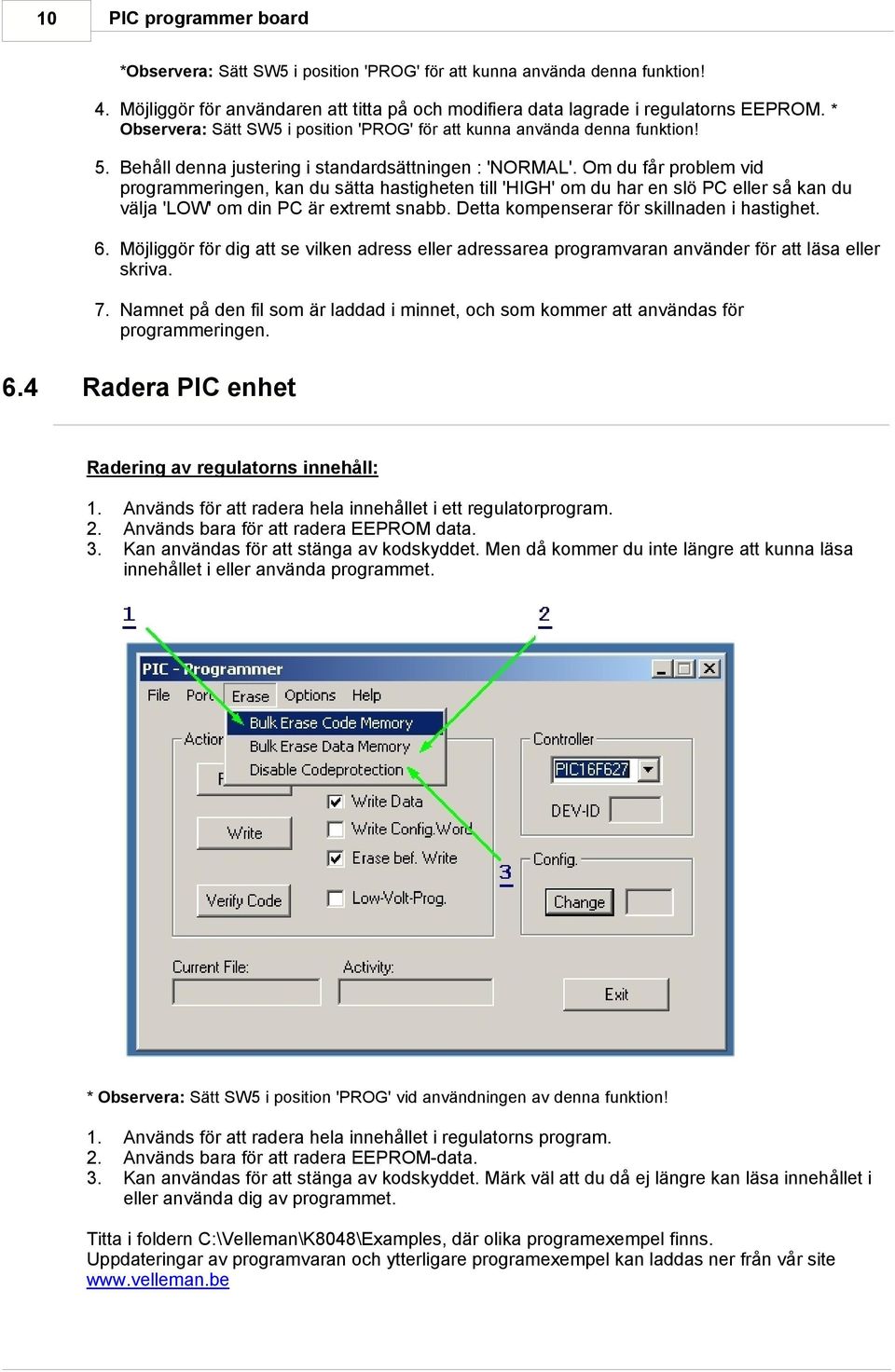 Om du får problem vid programmeringen, kan du sätta hastigheten till 'HIGH' om du har en slö PC eller så kan du välja 'LOW' om din PC är extremt snabb. Detta kompenserar för skillnaden i hastighet. 6.