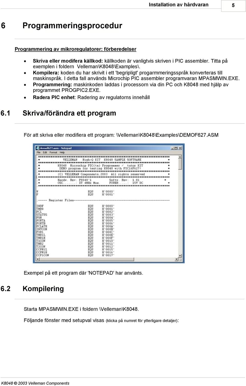 I detta fall används Microchip PIC assembler programvaran MPASMWIN.EXE.