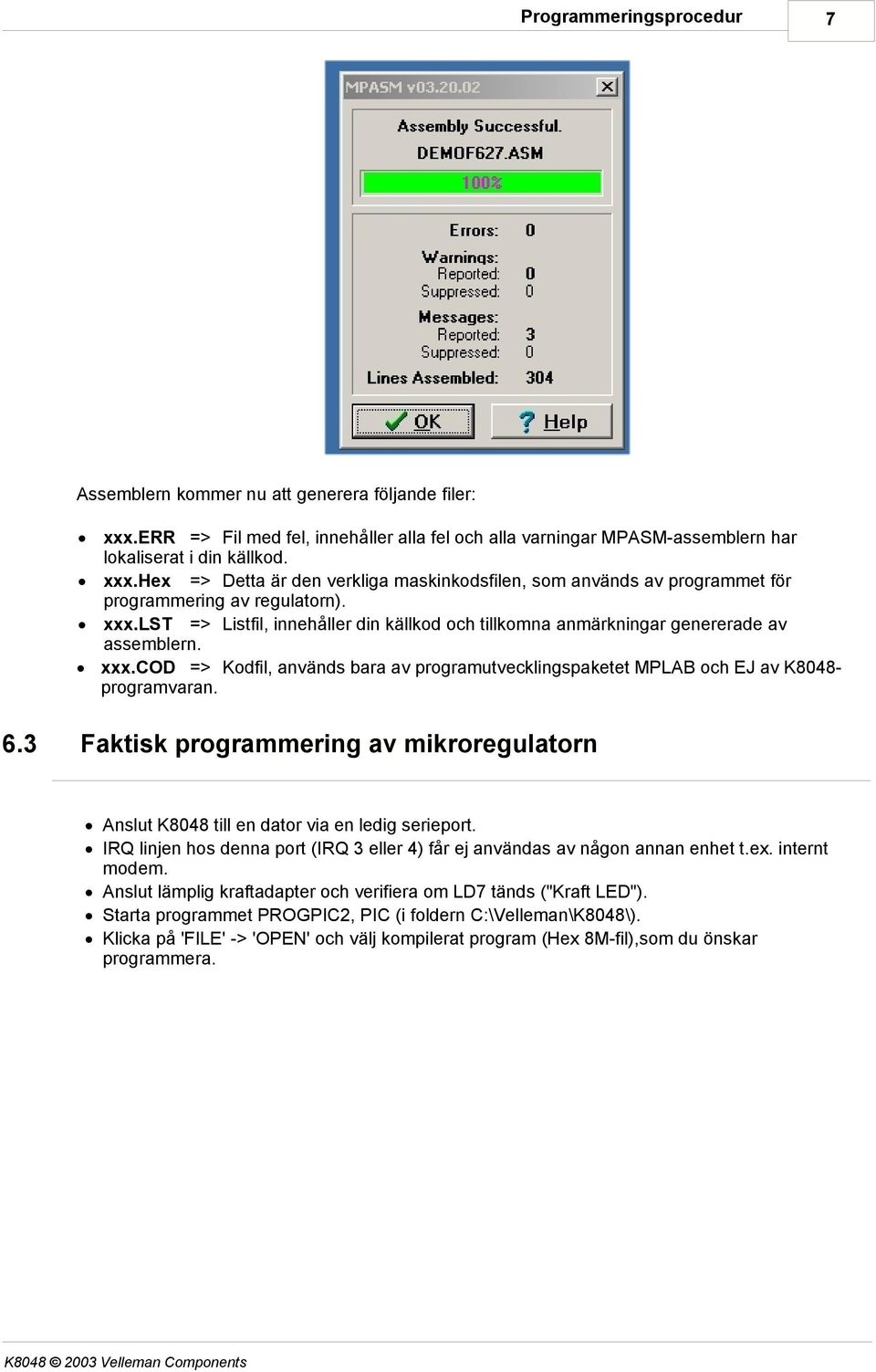 3 Faktisk programmering av mikroregulatorn Anslut K8048 till en dator via en ledig serieport. IRQ linjen hos denna port (IRQ 3 eller 4) får ej användas av någon annan enhet t.ex. internt modem.