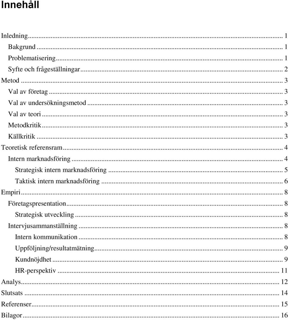 .. 4 Strategisk intern marknadsföring... 5 Taktisk intern marknadsföring... 6 Empiri... 8 Företagspresentation... 8 Strategisk utveckling.