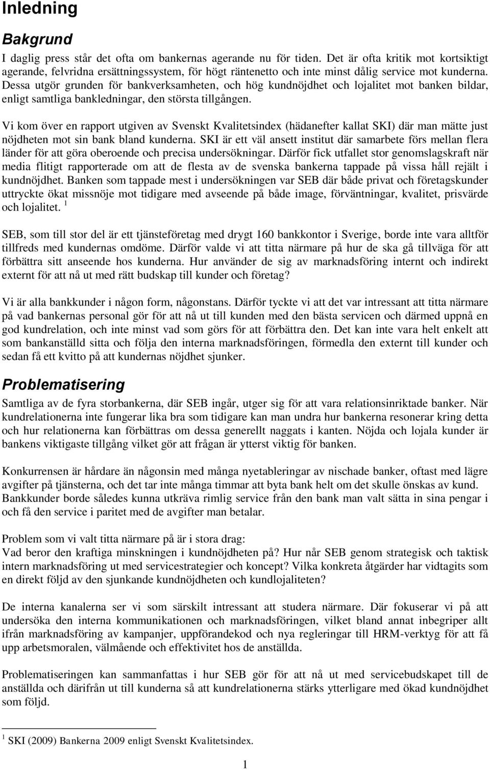 Dessa utgör grunden för bankverksamheten, och hög kundnöjdhet och lojalitet mot banken bildar, enligt samtliga bankledningar, den största tillgången.