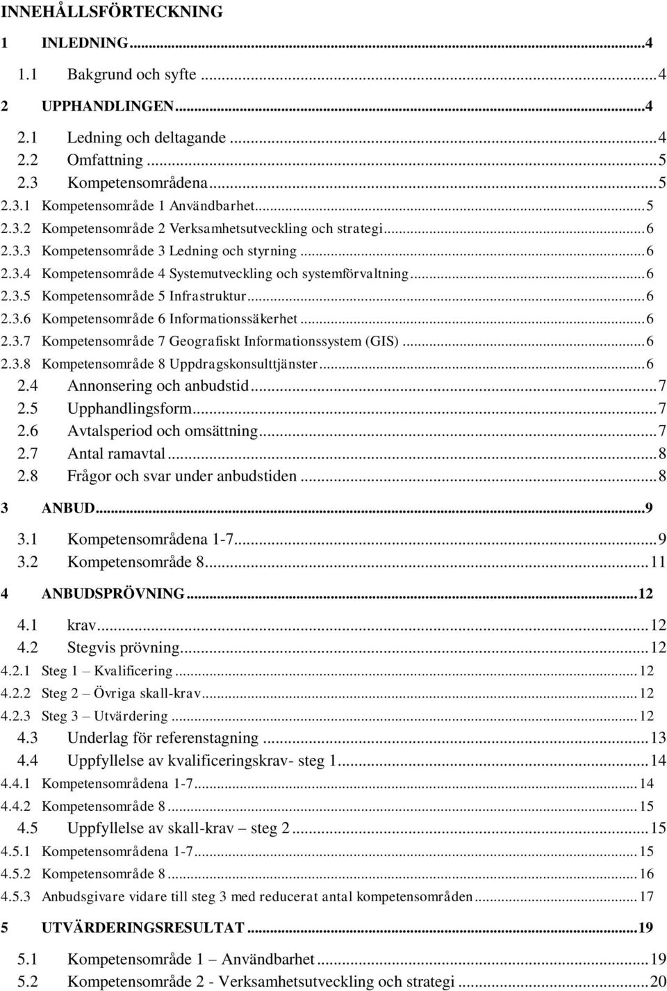 .. 6 2.3.6 Kompetensområde 6 Informationssäkerhet... 6 2.3.7 Kompetensområde 7 Geografiskt Informationssystem (GIS)... 6 2.3.8 Kompetensområde 8 Uppdragskonsulttjänster... 6 2.4 Annonsering och anbudstid.