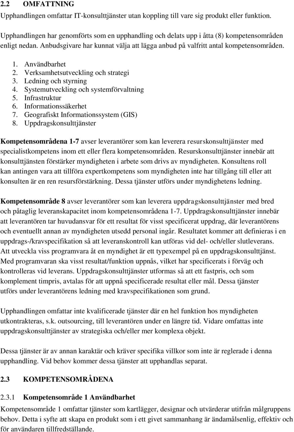 Användbarhet 2. Verksamhetsutveckling och strategi 3. Ledning och styrning 4. Systemutveckling och systemförvaltning 5. Infrastruktur 6. Informationssäkerhet 7. Geografiskt Informationssystem (GIS) 8.