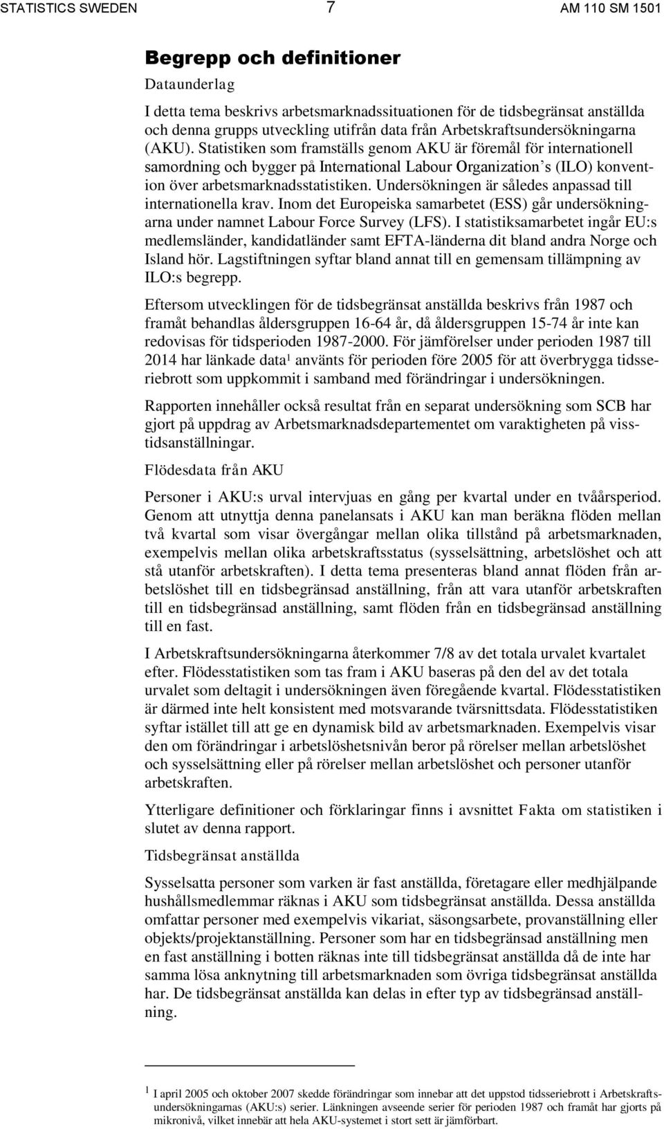 Statistiken som framställs genom AKU är föremål för internationell samordning och bygger på International Labour Organization s (ILO) konvention över arbetsmarknadsstatistiken.