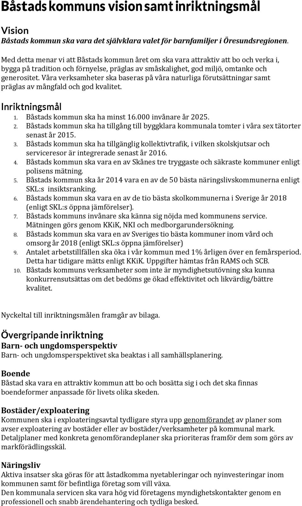 Våra verksamheter ska baseras på våra naturliga förutsättningar samt präglas av mångfald och god kvalitet. Inriktningsmål 1. Båstads kommun ska ha minst 16.000 invånare år 20