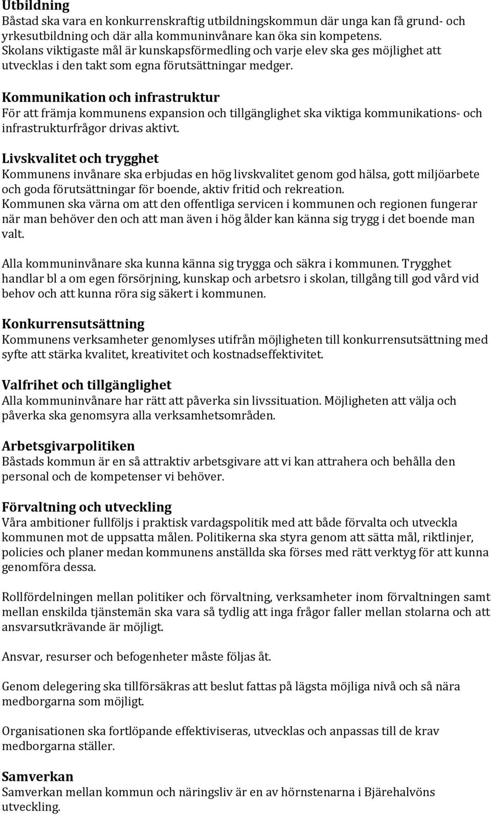 Kommunikation och infrastruktur För att främja kommunens expansion och tillgänglighet ska viktiga kommunikations- och infrastrukturfrågor drivas aktivt.