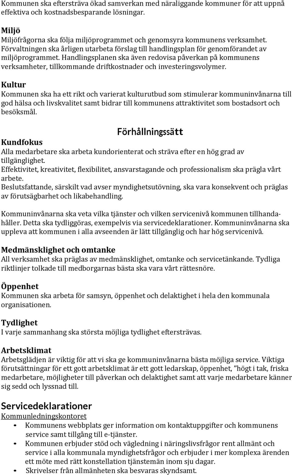 Handlingsplanen ska även redovisa påverkan på kommunens verksamheter, tillkommande driftkostnader och investeringsvolymer.