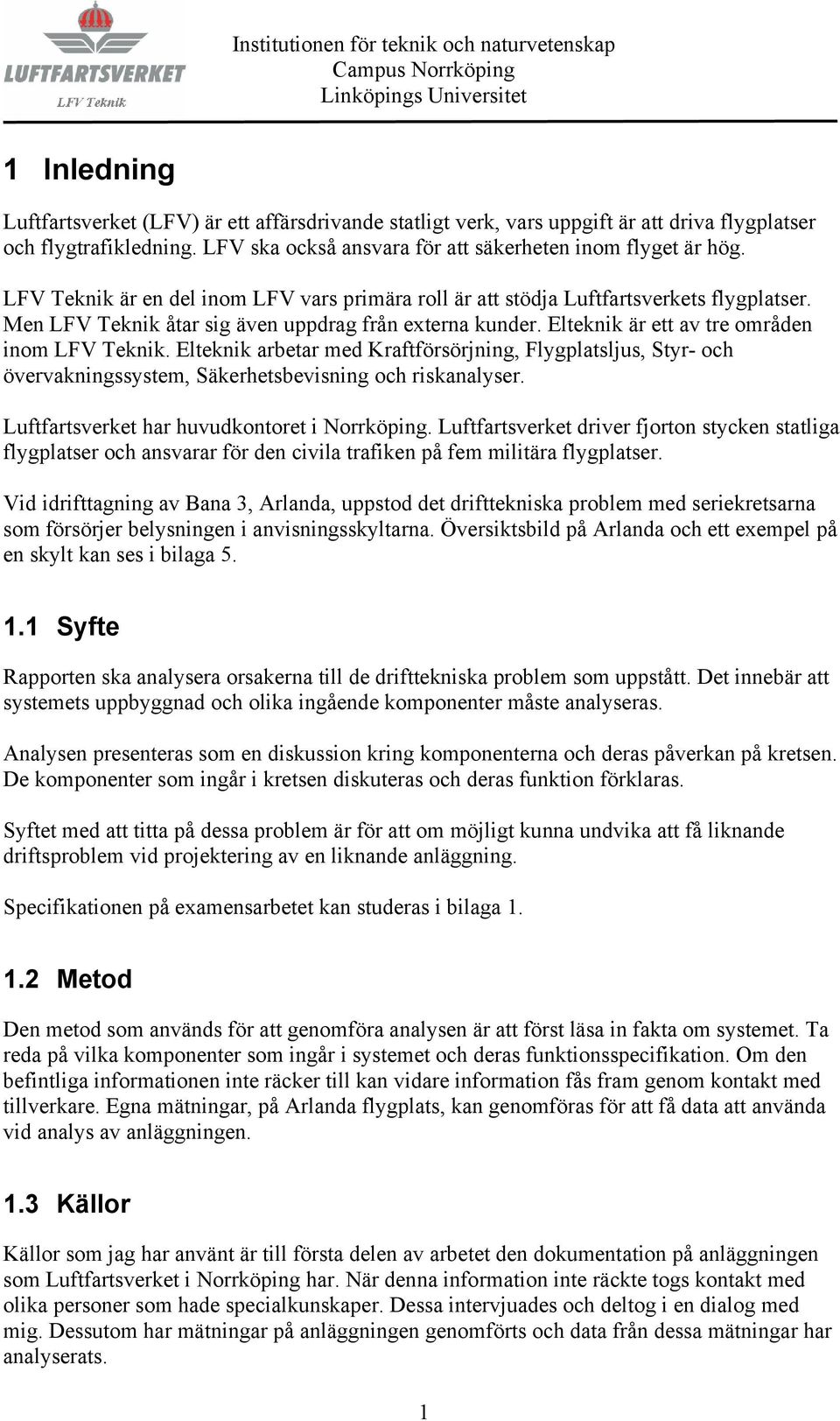 Elteknik arbetar med Kraftförsörjning, Flygplatsljus, Styr- och övervakningssystem, Säkerhetsbevisning och riskanalyser. Luftfartsverket har huvudkontoret i Norrköping.