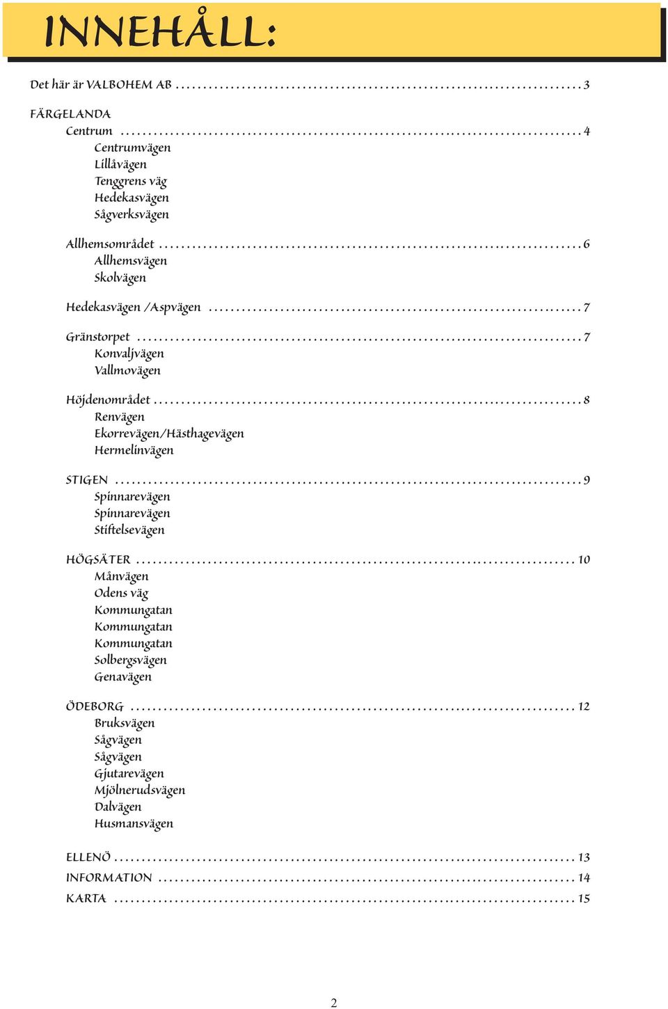 ............................................................................ 6 Allhemsvägen Skolvägen Hedekasvägen /Aspvägen.................................................................... 7 Gränstorpet.