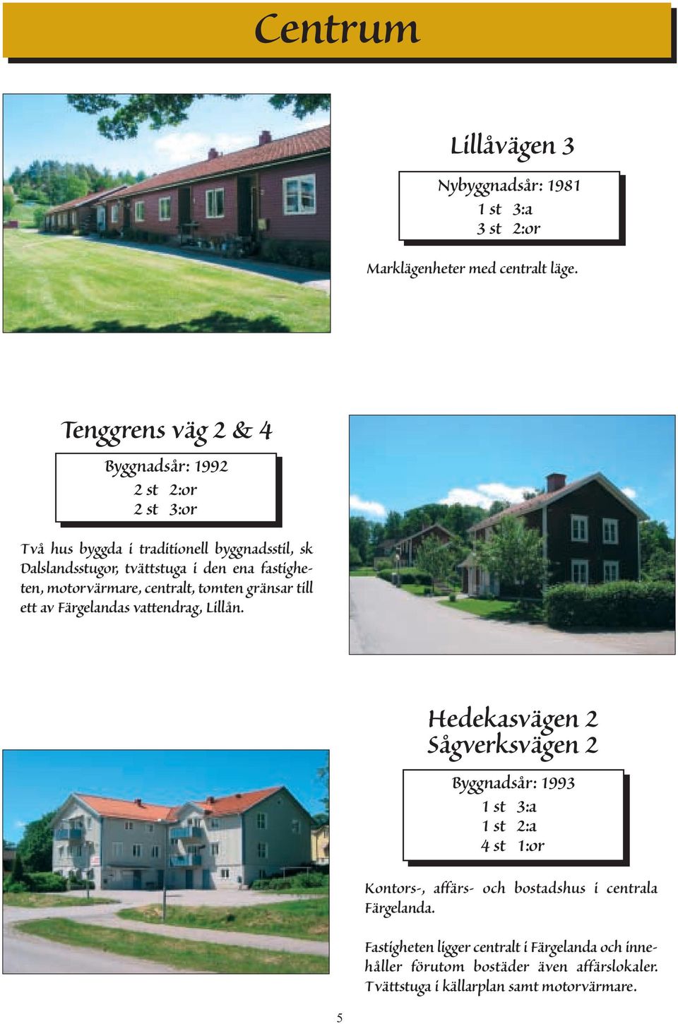 fastigheten, motorvärmare, centralt, tomten gränsar till ett av Färgelandas vattendrag, Lillån.