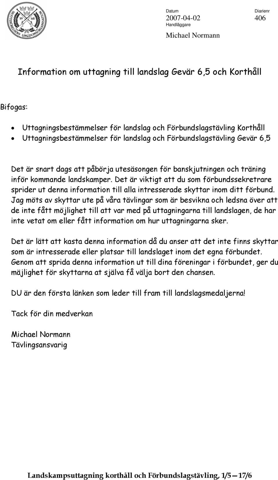 Det är viktigt att du som förbundssekretrare sprider ut denna information till alla intresserade skyttar inom ditt förbund.