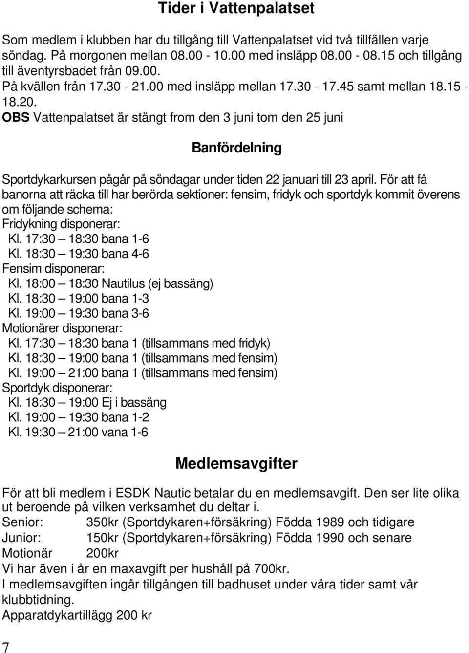 OBS Vattenpalatset är stängt from den 3 juni tom den 25 juni Banfördelning Sportdykarkursen pågår på söndagar under tiden 22 januari till 23 april.