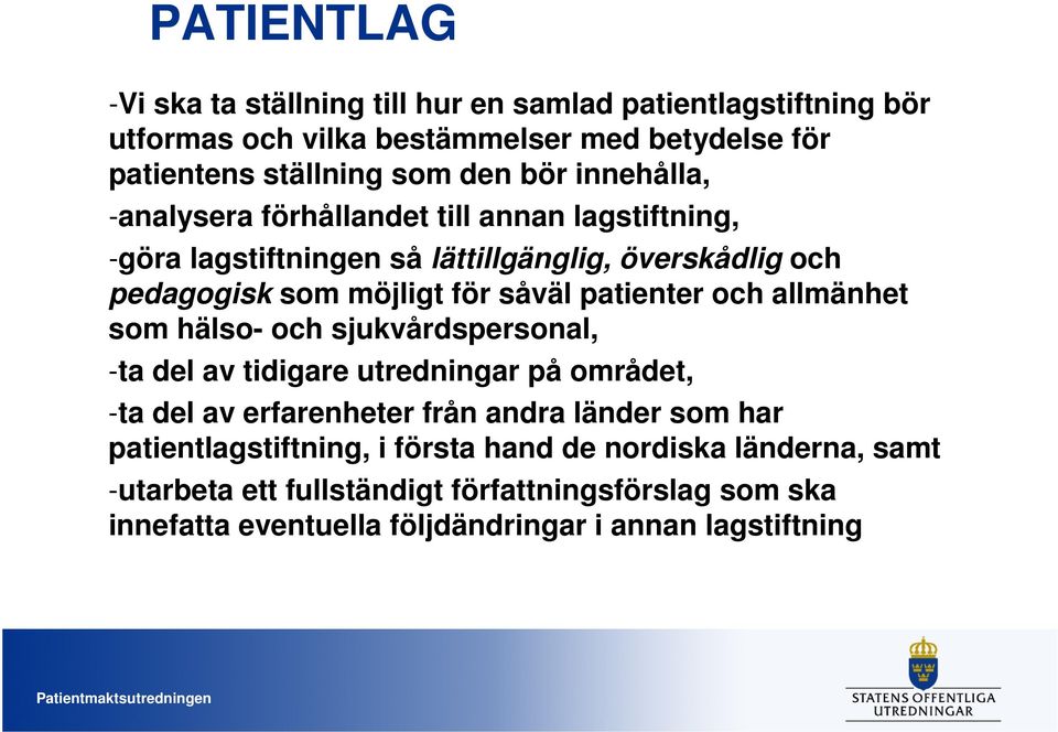 patienter och allmänhet som hälso- och sjukvårdspersonal, -ta del av tidigare utredningar på området, -ta del av erfarenheter från andra länder som har