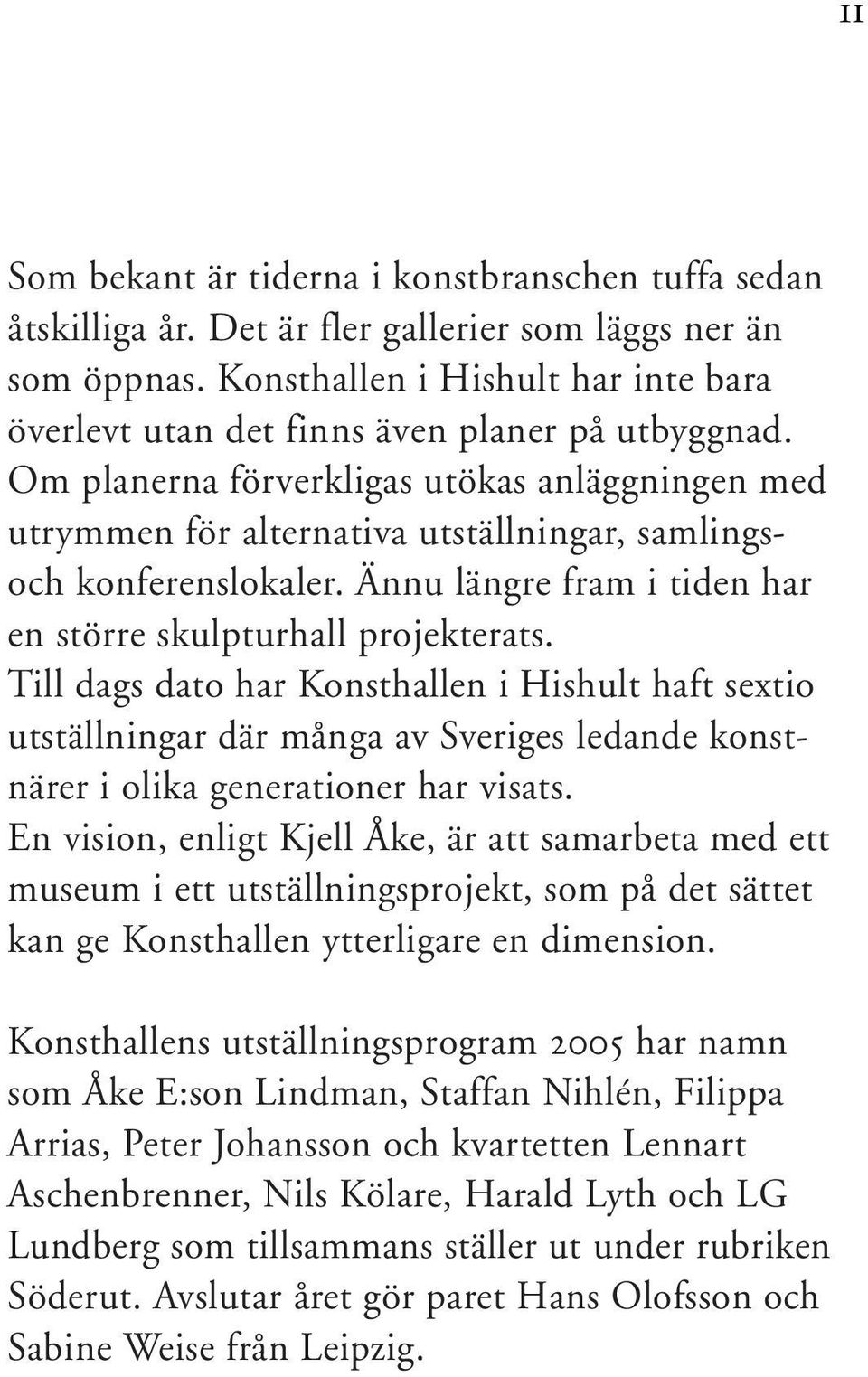 Om planerna förverkligas utökas anläggningen med utrymmen för alternativa utställningar, samlingsoch konferenslokaler. Ännu längre fram i tiden har en större skulpturhall projekterats.