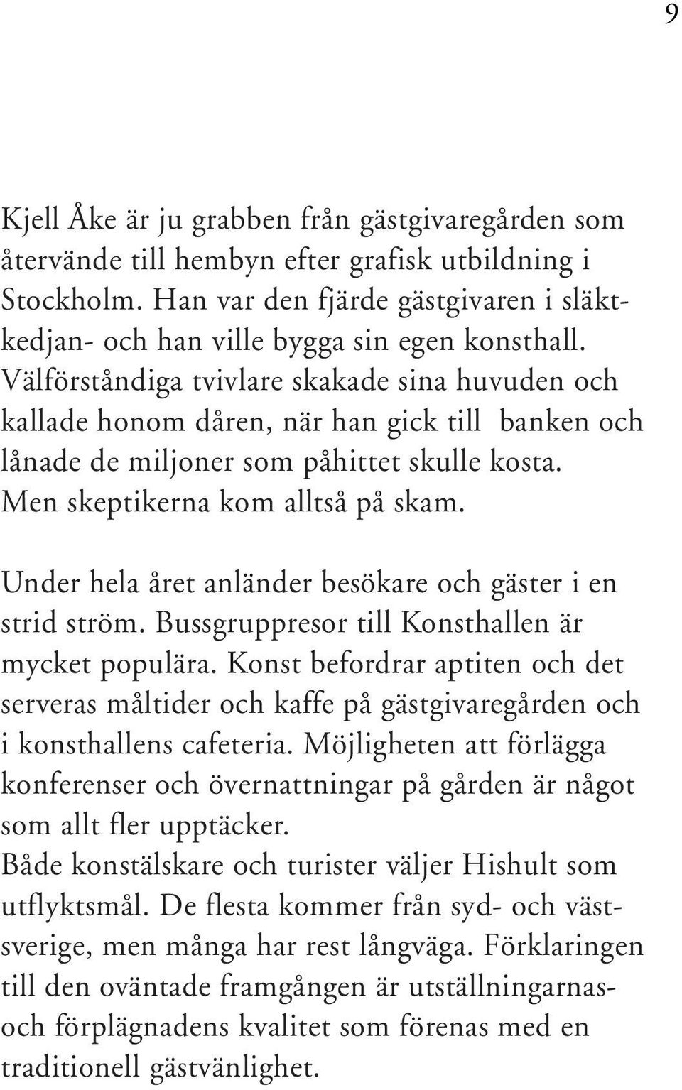 Under hela året anländer besökare och gäster i en strid ström. Bussgruppresor till Konsthallen är mycket populära.