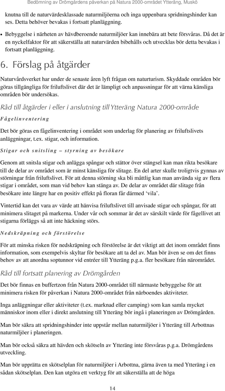 Då det är en nyckelfaktor för att säkerställa att naturvärden bibehålls och utvecklas bör detta bevakas i fortsatt planläggning. 6.