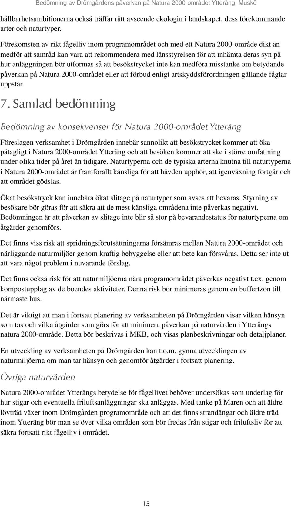 utformas så att besökstrycket inte kan medföra misstanke om betydande påverkan på Natura 2000-området eller att förbud enligt artskyddsförordningen gällande fåglar uppstår. 7.