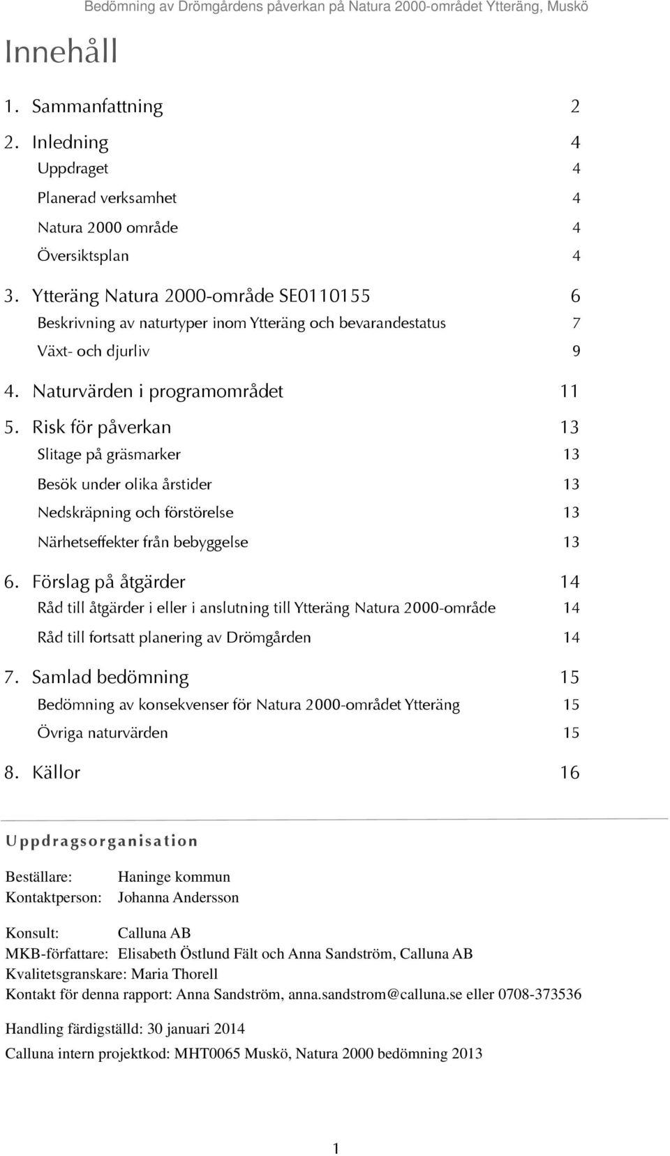 Risk för påverkan 13 Slitage på gräsmarker 13 Besök under olika årstider 13 Nedskräpning och förstörelse 13 Närhetseffekter från bebyggelse 13 6.