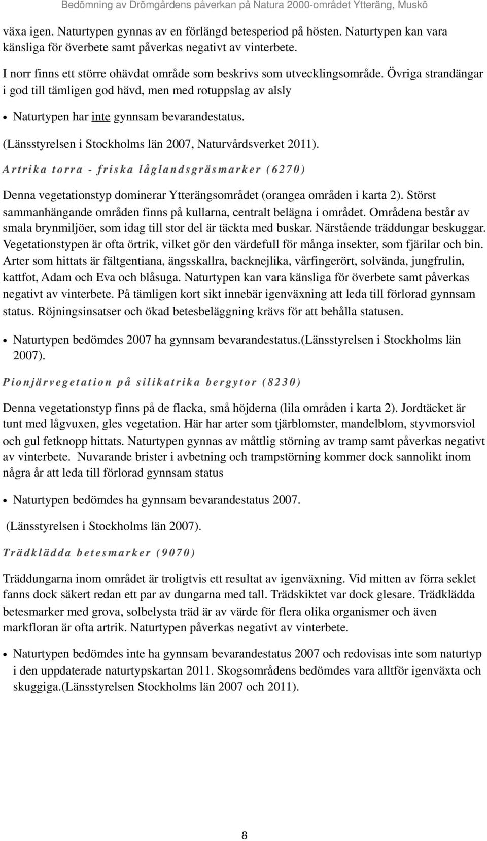 (Länsstyrelsen i Stockholms län 2007, Naturvårdsverket 2011). Artrika torra - friska låglandsgräsmarker (6270) Denna vegetationstyp dominerar Ytterängsområdet (orangea områden i karta 2).