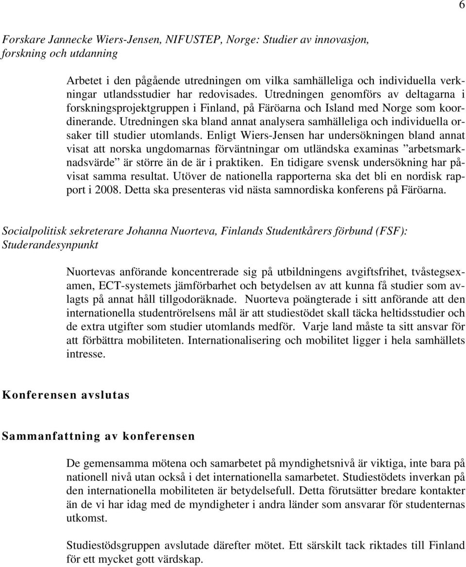 Utredningen ska bland annat analysera samhälleliga och individuella orsaker till studier utomlands.