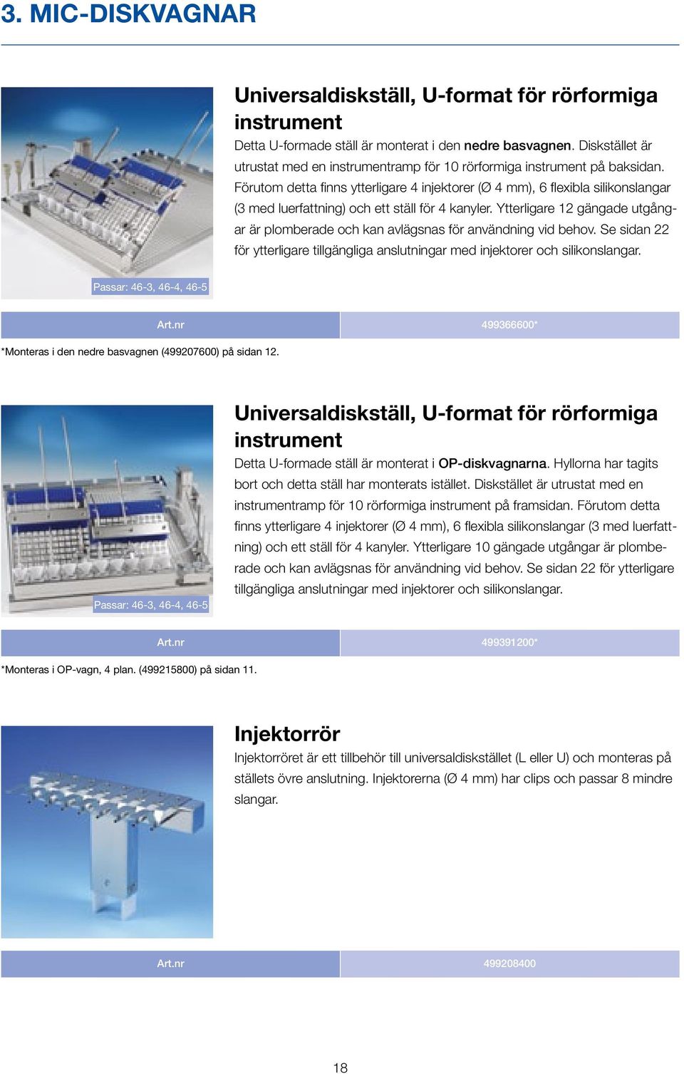 Förutom detta finns ytterligare 4 injektorer (Ø 4 mm), 6 flexibla silikonslangar (3 med luerfattning) och ett ställ för 4 kanyler.