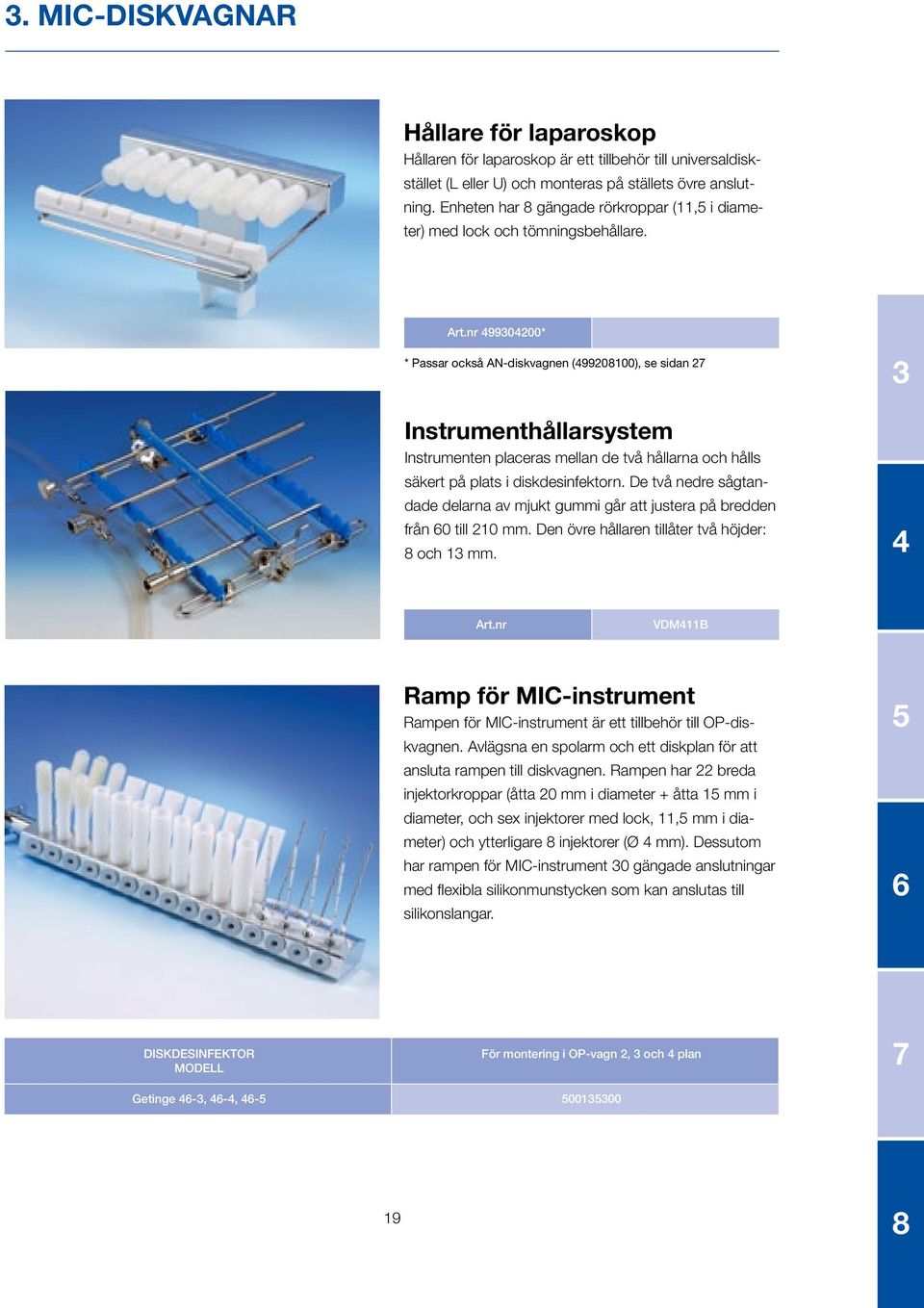 499304200* * Passar också AN-diskvagnen (499208100), se sidan 27 Instrumenthållarsystem Instrumenten placeras mellan de två hållarna och hålls säkert på plats i diskdesinfektorn.