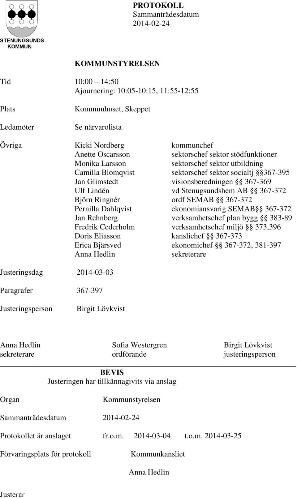 Stenugsundshem AB 367-372 Björn Ringnér ordf SEMAB 367-372 Pernilla Dahlqvist ekonomiansvarig SEMAB 367-372 Jan Rehnberg verksamhetschef plan bygg 383-89 Fredrik Cederholm verksamhetschef miljö