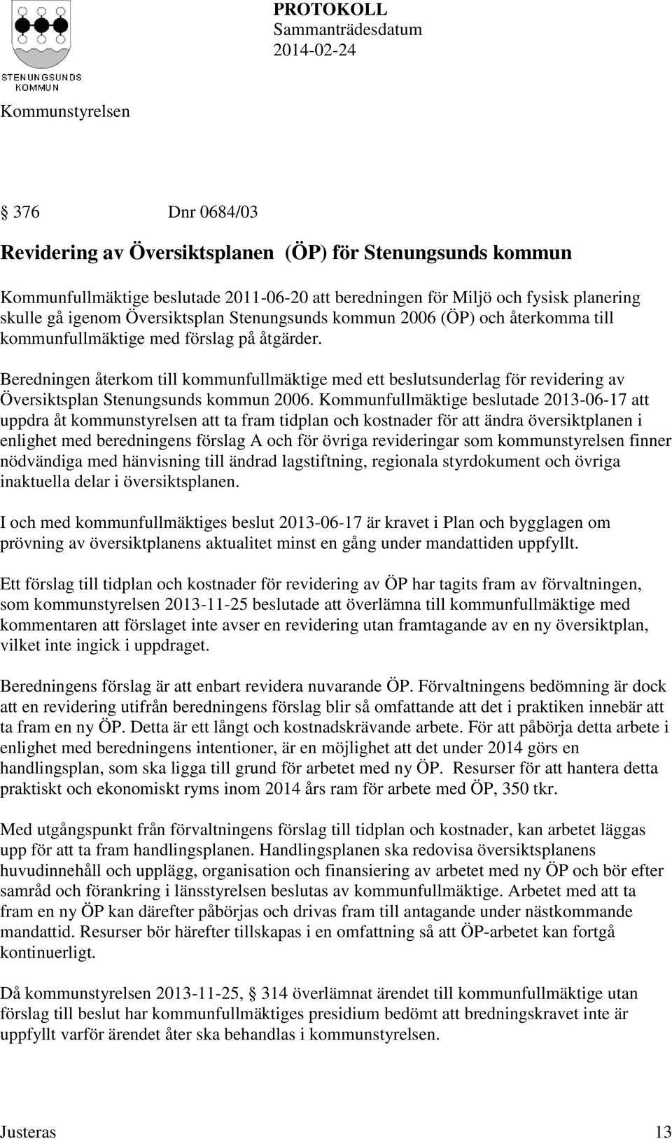 Beredningen återkom till kommunfullmäktige med ett beslutsunderlag för revidering av Översiktsplan Stenungsunds kommun 2006.