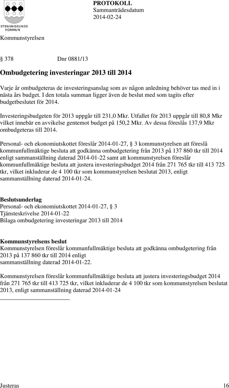 Utfallet för 2013 uppgår till 80,8 Mkr vilket innebär en avvikelse gentemot budget på 150,2 Mkr. Av dessa föreslås 137,9 Mkr ombudgeteras till 2014.