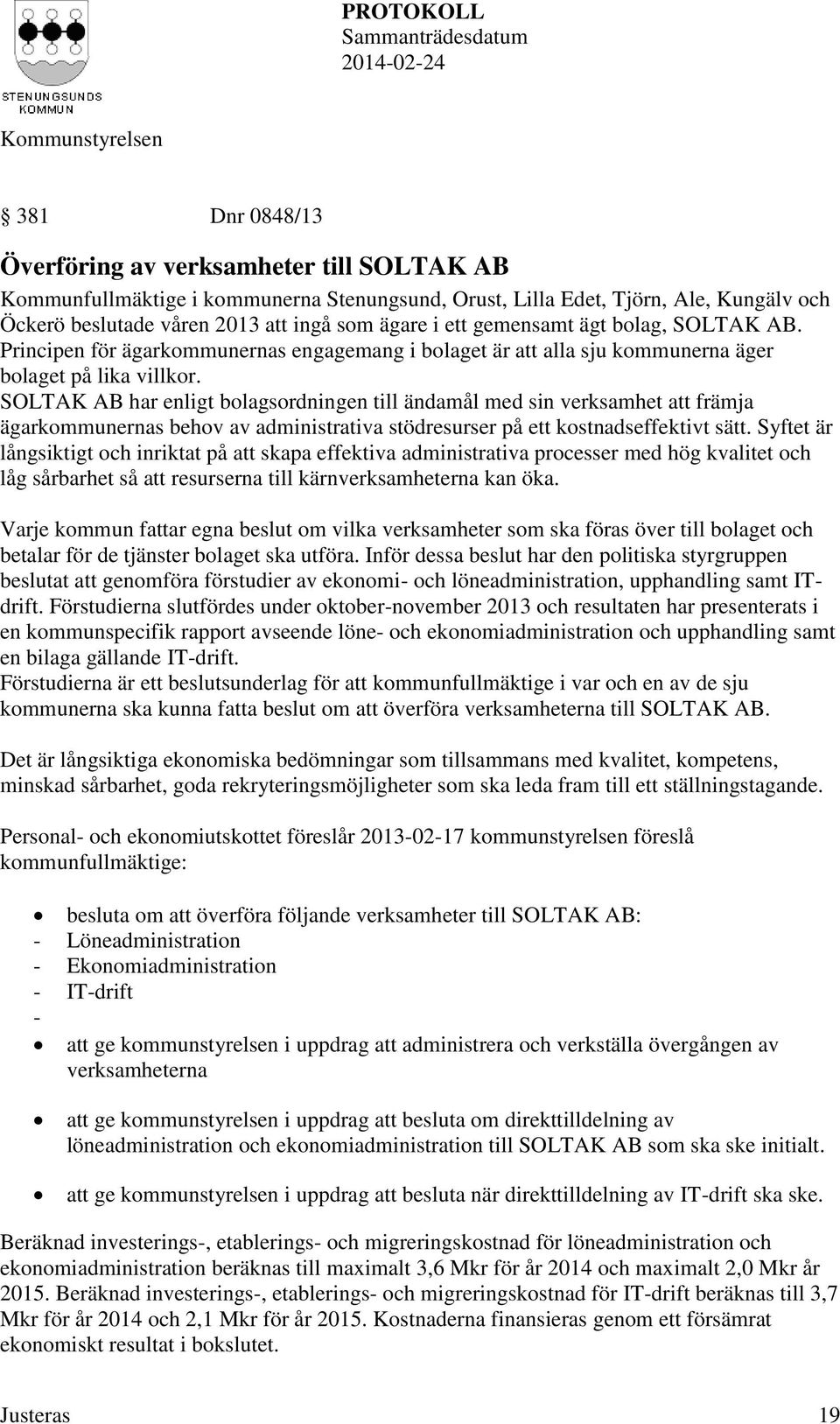 SOLTAK AB har enligt bolagsordningen till ändamål med sin verksamhet att främja ägarkommunernas behov av administrativa stödresurser på ett kostnadseffektivt sätt.