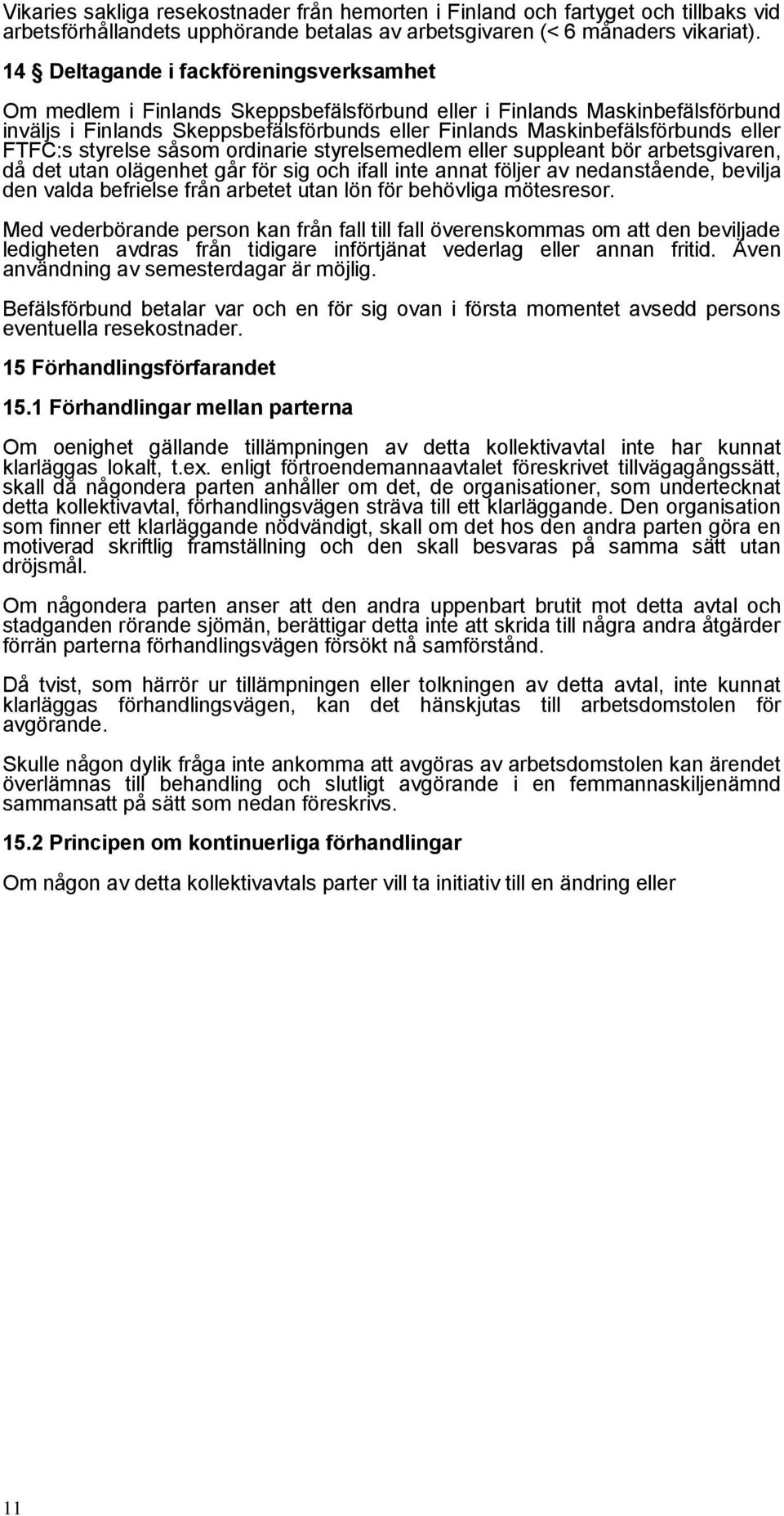 FTFC:s styrelse såsom ordinarie styrelsemedlem eller suppleant bör arbetsgivaren, då det utan olägenhet går för sig och ifall inte annat följer av nedanstående, bevilja den valda befrielse från