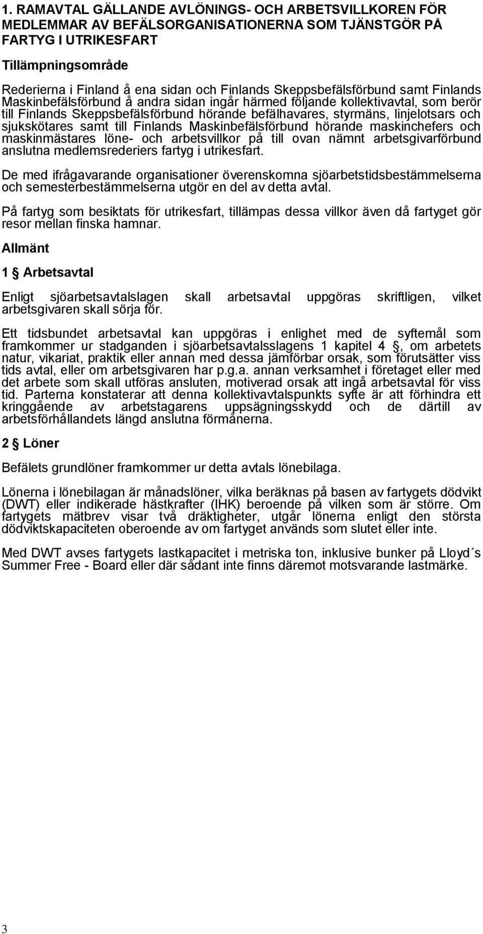 sjukskötares samt till Finlands Maskinbefälsförbund hörande maskinchefers och maskinmästares löne- och arbetsvillkor på till ovan nämnt arbetsgivarförbund anslutna medlemsrederiers fartyg i