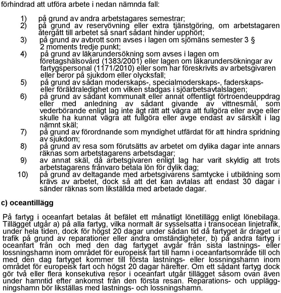 lagen om läkarundersökningar av fartygspersonal (1171/2010) eller som har föreskrivits av arbetsgivaren eller beror på sjukdom eller olycksfall; 5) på grund av sådan moderskaps-, specialmoderskaps-,