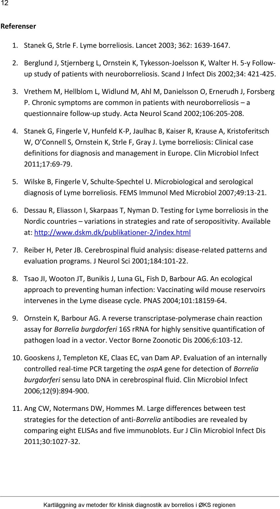 Chronic symptoms are common in patients with neuroborreliosis a questionnaire follow-up study. Acta Neurol Scand 2002;106:205-208. 4.