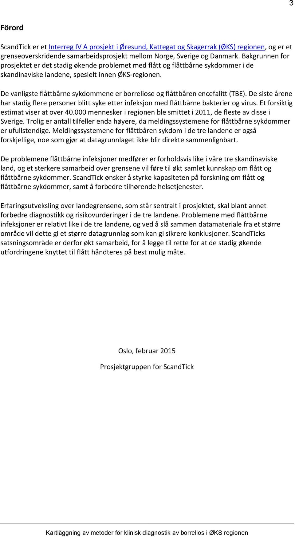 De vanligste flåttbårne sykdommene er borreliose og flåttbåren encefalitt (TBE). De siste årene har stadig flere personer blitt syke etter infeksjon med flåttbårne bakterier og virus.