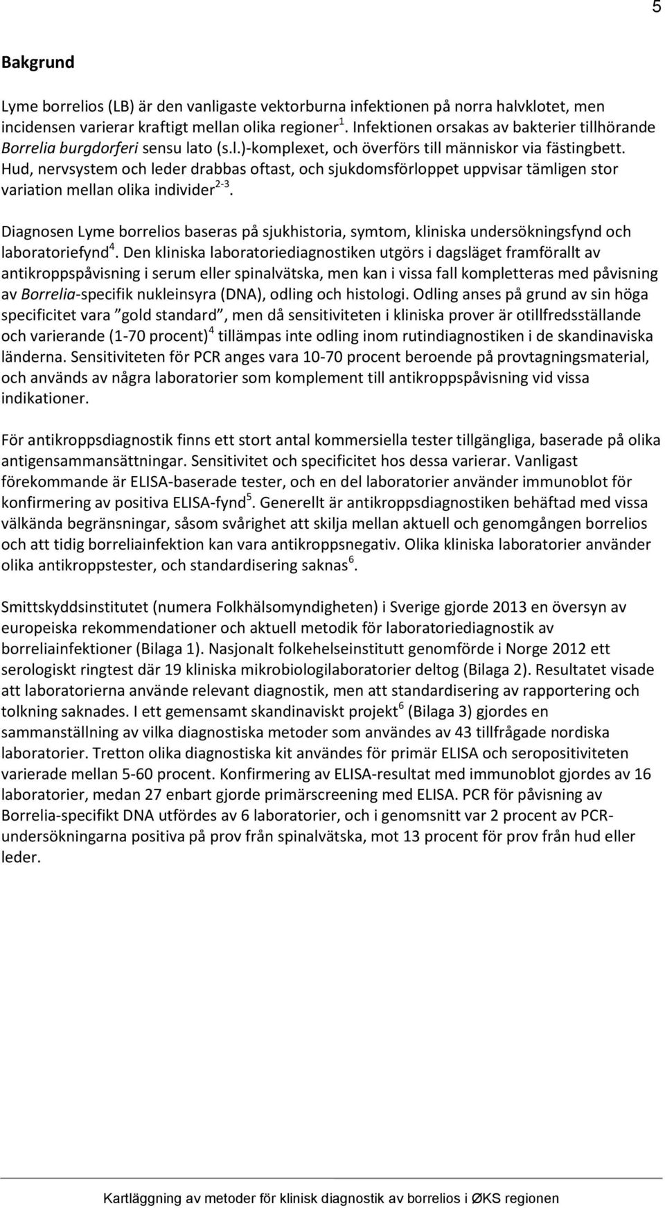 Hud, nervsystem och leder drabbas oftast, och sjukdomsförloppet uppvisar tämligen stor variation mellan olika individer 2-3.