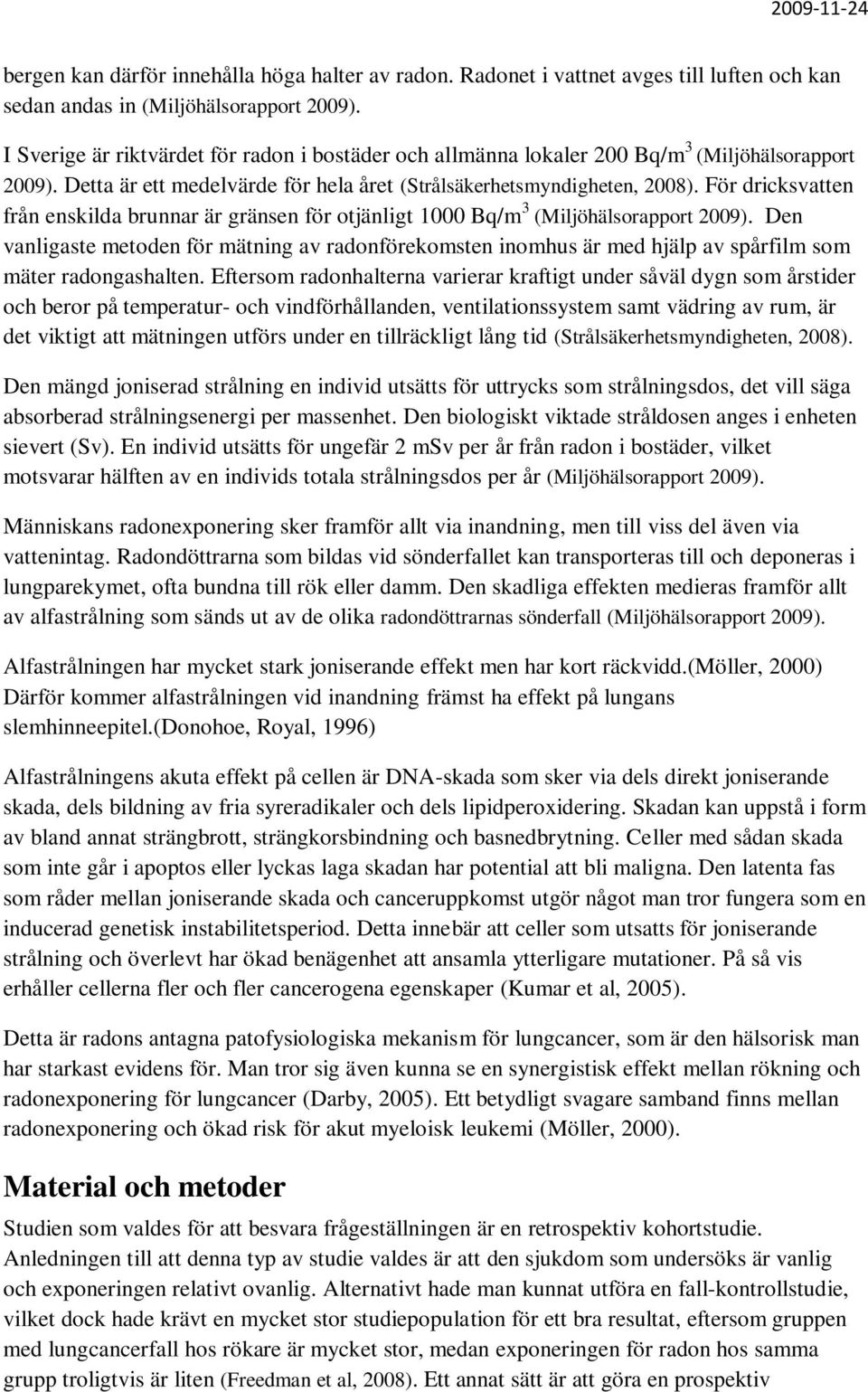 För dricksvatten från enskilda brunnar är gränsen för otjänligt 1000 Bq/m 3 (Miljöhälsorapport 2009).